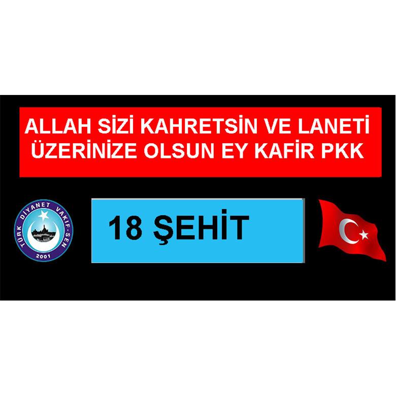 ALLAH SİZİ KAHRETSİN VE LANETİ ÜZERİNİZE OLSUN EY KAFİR PKK